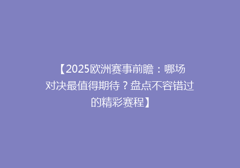 【2025欧洲赛事前瞻：哪场对决最值得期待？盘点不容错过的精彩赛程】