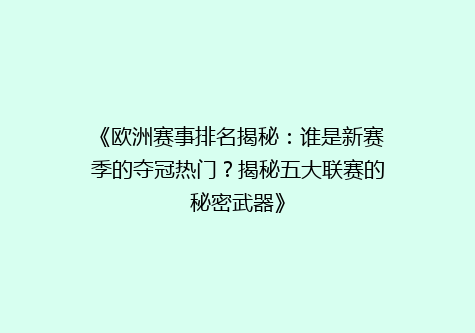 《欧洲赛事排名揭秘：谁是新赛季的夺冠热门？揭秘五大联赛的秘密武器》