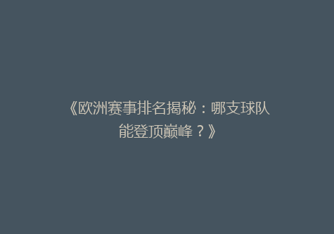 《欧洲赛事排名揭秘：哪支球队能登顶巅峰？》