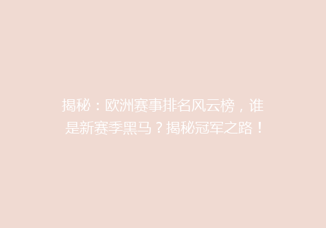 揭秘：欧洲赛事排名风云榜，谁是新赛季黑马？揭秘冠军之路！