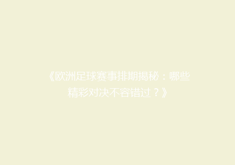 《欧洲足球赛事排期揭秘：哪些精彩对决不容错过？》