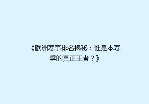 《欧洲赛事排名揭秘：谁是本赛季的真正王者？》