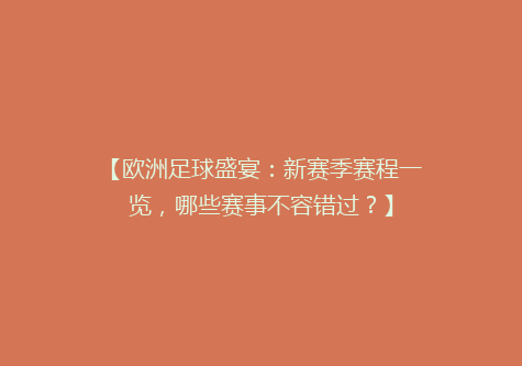 【欧洲足球盛宴：新赛季赛程一览，哪些赛事不容错过？】