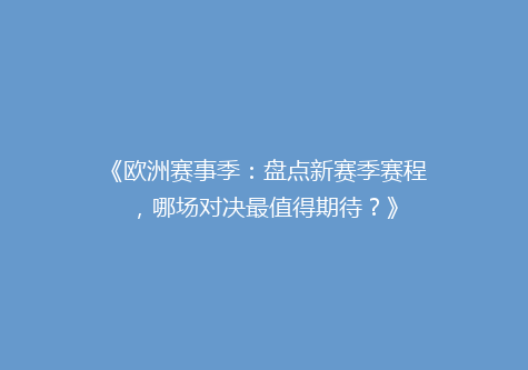 《欧洲赛事季：盘点新赛季赛程，哪场对决最值得期待？》