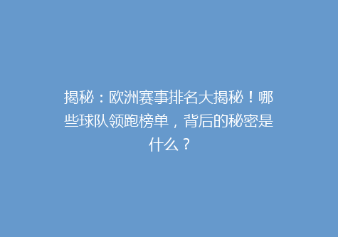 揭秘：欧洲赛事排名大揭秘！哪些球队领跑榜单，背后的秘密是什么？