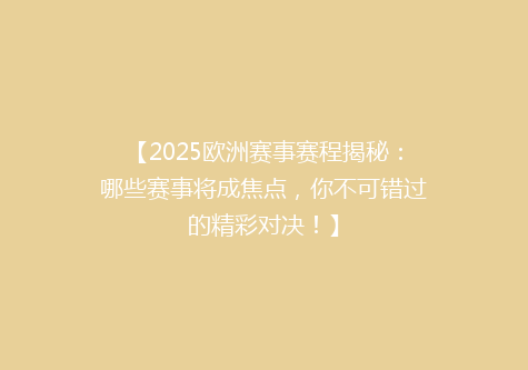 【2025欧洲赛事赛程揭秘：哪些赛事将成焦点，你不可错过的精彩对决！】