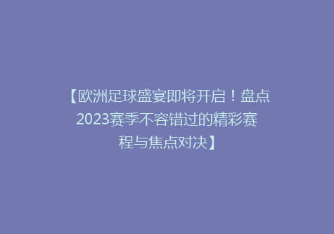 【欧洲足球盛宴即将开启！盘点2023赛季不容错过的精彩赛程与焦点对决】