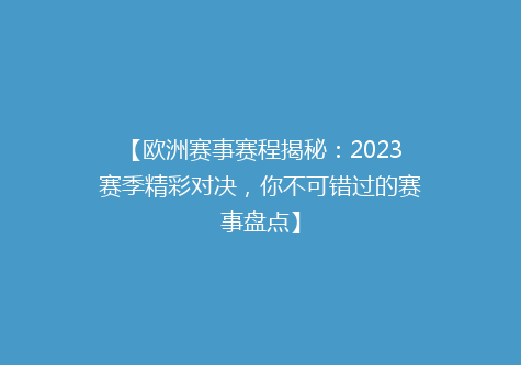 【欧洲赛事赛程揭秘：2023赛季精彩对决，你不可错过的赛事盘点】