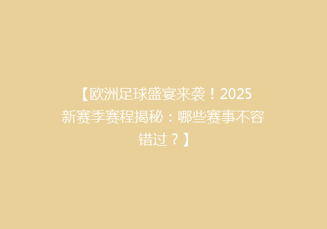 【欧洲足球盛宴来袭！2025新赛季赛程揭秘：哪些赛事不容错过？】