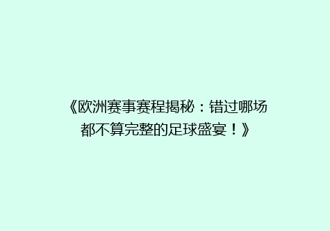 《欧洲赛事赛程揭秘：错过哪场都不算完整的足球盛宴！》