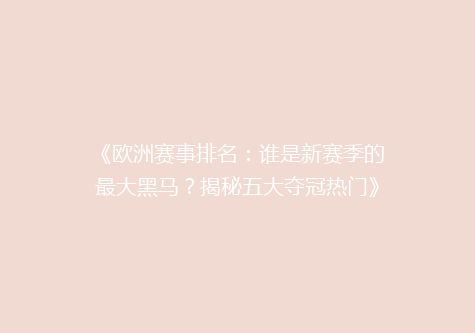 《欧洲赛事排名：谁是新赛季的最大黑马？揭秘五大夺冠热门》