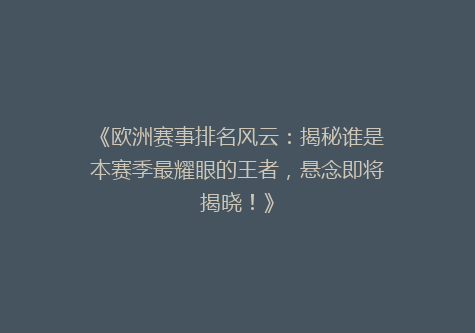 《欧洲赛事排名风云：揭秘谁是本赛季最耀眼的王者，悬念即将揭晓！》