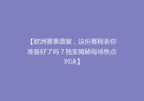 【欧洲赛事盛宴，这份赛程表你准备好了吗？独家揭秘每场焦点对决】