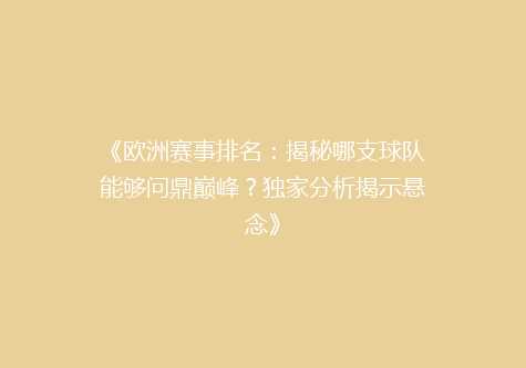 《欧洲赛事排名：揭秘哪支球队能够问鼎巅峰？独家分析揭示悬念》
