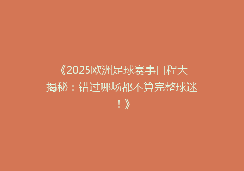《2025欧洲足球赛事日程大揭秘：错过哪场都不算完整球迷！》