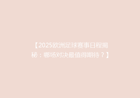 【2025欧洲足球赛事日程揭秘：哪场对决最值得期待？】