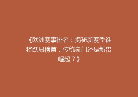 《欧洲赛事排名：揭秘新赛季谁将跃居榜首，传统豪门还是新贵崛起？》