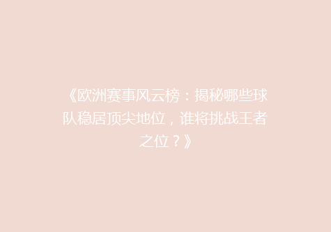 《欧洲赛事风云榜：揭秘哪些球队稳居顶尖地位，谁将挑战王者之位？》