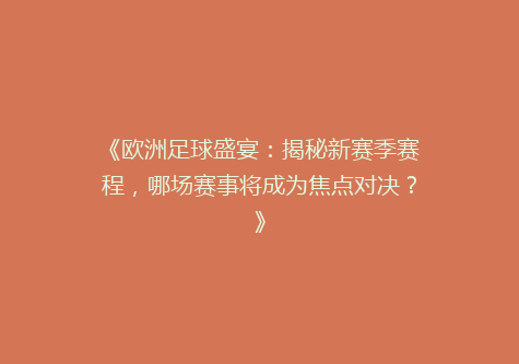 《欧洲足球盛宴：揭秘新赛季赛程，哪场赛事将成为焦点对决？》