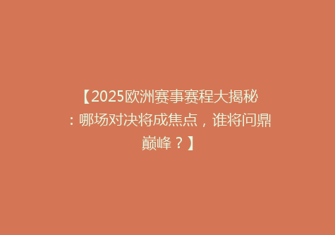 【2025欧洲赛事赛程大揭秘：哪场对决将成焦点，谁将问鼎巅峰？】