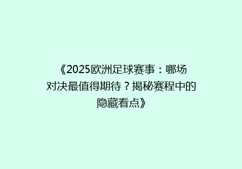 《2025欧洲足球赛事：哪场对决最值得期待？揭秘赛程中的隐藏看点》