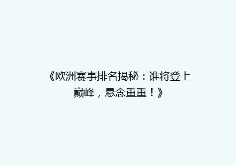 《欧洲赛事排名揭秘：谁将登上巅峰，悬念重重！》
