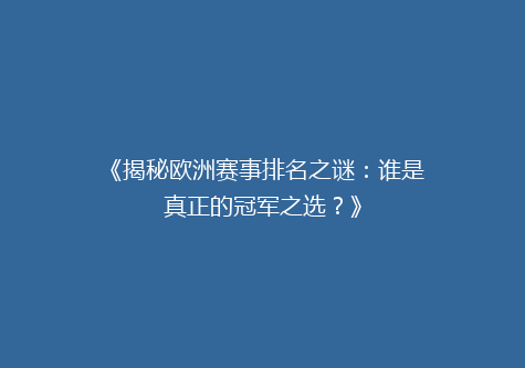 《揭秘欧洲赛事排名之谜：谁是真正的冠军之选？》