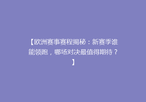【欧洲赛事赛程揭秘：新赛季谁能领跑，哪场对决最值得期待？】