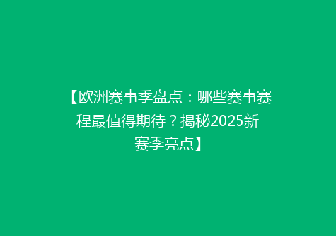 【欧洲赛事季盘点：哪些赛事赛程最值得期待？揭秘2025新赛季亮点】