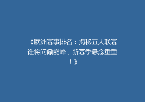 《欧洲赛事排名：揭秘五大联赛谁将问鼎巅峰，新赛季悬念重重！》