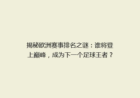 揭秘欧洲赛事排名之谜：谁将登上巅峰，成为下一个足球王者？