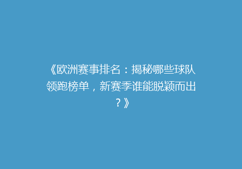 《欧洲赛事排名：揭秘哪些球队领跑榜单，新赛季谁能脱颖而出？》