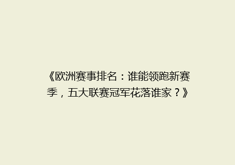 《欧洲赛事排名：谁能领跑新赛季，五大联赛冠军花落谁家？》