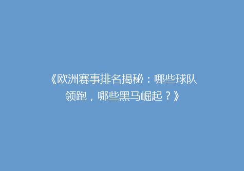 《欧洲赛事排名揭秘：哪些球队领跑，哪些黑马崛起？》