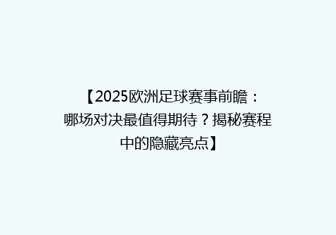 【2025欧洲足球赛事前瞻：哪场对决最值得期待？揭秘赛程中的隐藏亮点】