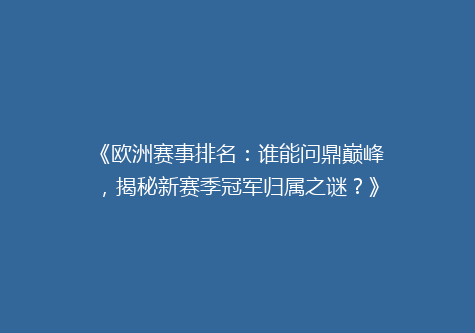 《欧洲赛事排名：谁能问鼎巅峰，揭秘新赛季冠军归属之谜？》