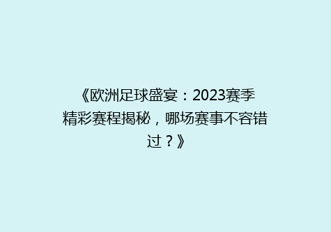 《欧洲足球盛宴：2023赛季精彩赛程揭秘，哪场赛事不容错过？》