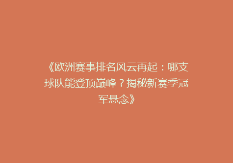 《欧洲赛事排名风云再起：哪支球队能登顶巅峰？揭秘新赛季冠军悬念》