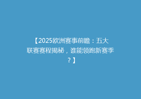 【2025欧洲赛事前瞻：五大联赛赛程揭秘，谁能领跑新赛季？】