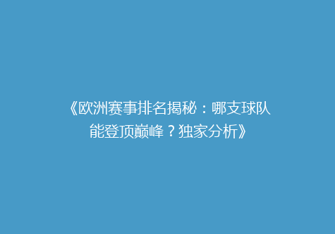 《欧洲赛事排名揭秘：哪支球队能登顶巅峰？独家分析》