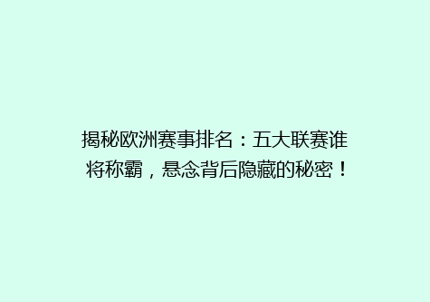揭秘欧洲赛事排名：五大联赛谁将称霸，悬念背后隐藏的秘密！
