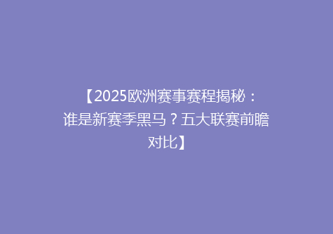 【2025欧洲赛事赛程揭秘：谁是新赛季黑马？五大联赛前瞻对比】