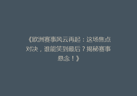 《欧洲赛事风云再起：这场焦点对决，谁能笑到最后？揭秘赛事悬念！》