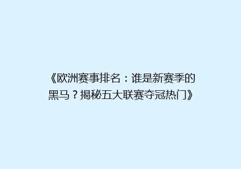 《欧洲赛事排名：谁是新赛季的黑马？揭秘五大联赛夺冠热门》