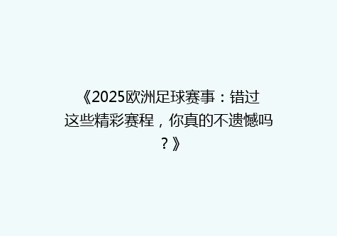 《2025欧洲足球赛事：错过这些精彩赛程，你真的不遗憾吗？》