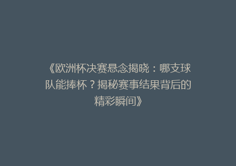 《欧洲杯决赛悬念揭晓：哪支球队能捧杯？揭秘赛事结果背后的精彩瞬间》