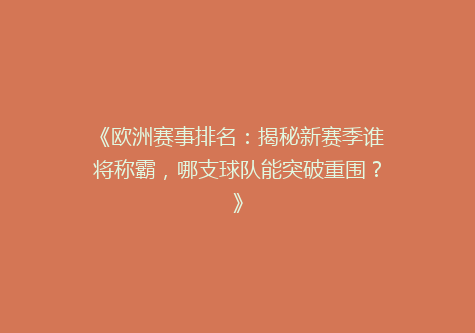 《欧洲赛事排名：揭秘新赛季谁将称霸，哪支球队能突破重围？》