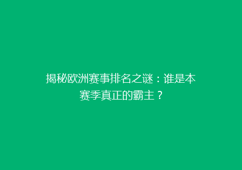 揭秘欧洲赛事排名之谜：谁是本赛季真正的霸主？