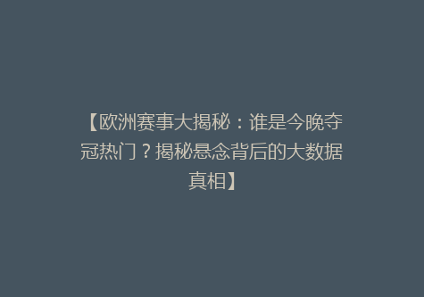 【欧洲赛事大揭秘：谁是今晚夺冠热门？揭秘悬念背后的大数据真相】