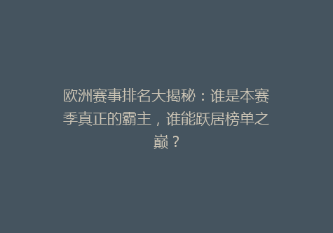 欧洲赛事排名大揭秘：谁是本赛季真正的霸主，谁能跃居榜单之巅？